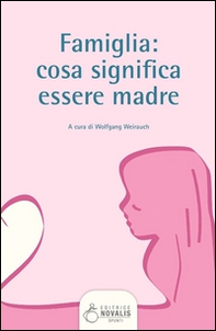Famiglia. Cosa significa essere madre - Librerie.coop