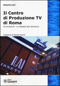 Il centro produzione Tv di Roma. Via Teulada 66. La cittadella della televisione - Librerie.coop