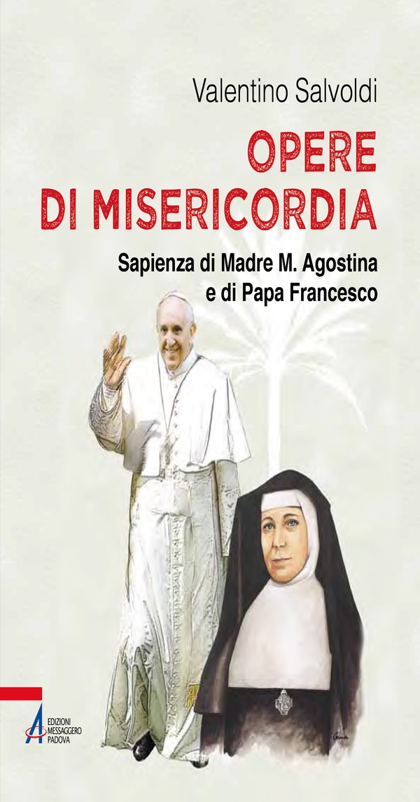 Opere di misericordia. Sapienza di madre M. Agostina e di papa Francesco - Librerie.coop Opere di misericordia. Sapienza di madre M. Agostina e di papa Francesco - Librerie.coop