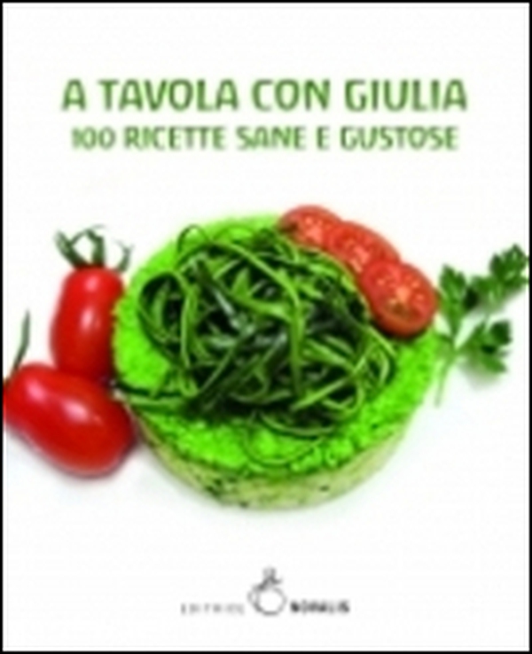A tavola con Giulia. 100 ricette sane e gustose - Librerie.coop A tavola con Giulia. 100 ricette sane e gustose - Librerie.coop