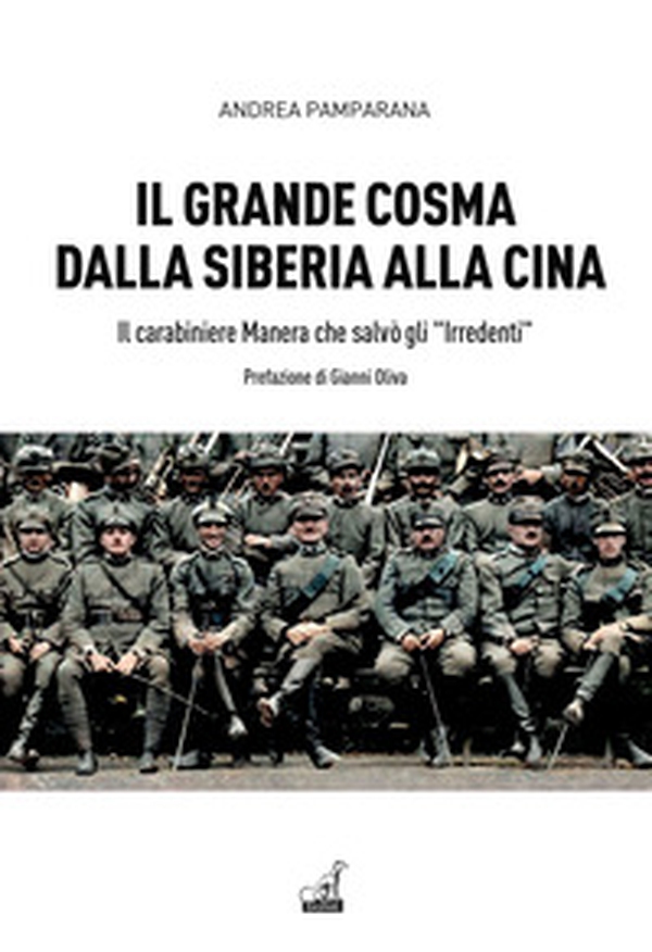 Il grande Cosma dalla Siberia alla Cina. Il carabiniere Manera che salvò gli «Irredenti» - Librerie.coop Il grande Cosma dalla Siberia alla Cina. Il carabiniere Manera che salvò gli «Irredenti» - Librerie.coop