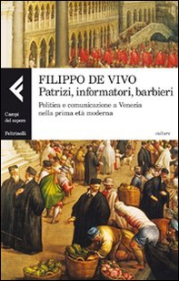 Patrizi, informatori, barbieri. Politica e comunicazione a Venezia nella prima età moderna - Librerie.coop Patrizi, informatori, barbieri. Politica e comunicazione a Venezia nella prima età moderna - Librerie.coop