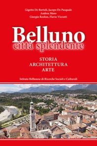 Belluno città splendente. Storia, architettura, arte - Librerie.coop