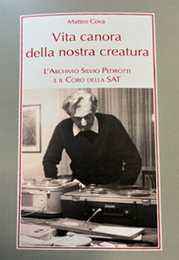 Vita canora della nostra creatura. L'archivio Silvio Pedrotti e il coro della SAT - Librerie.coop Vita canora della nostra creatura. L'archivio Silvio Pedrotti e il coro della SAT - Librerie.coop