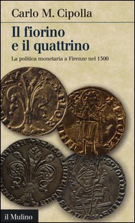 Il fiorino e il quattrino. La politica monetaria a Firenze nel Trecento - Librerie.coop Il fiorino e il quattrino. La politica monetaria a Firenze nel Trecento - Librerie.coop