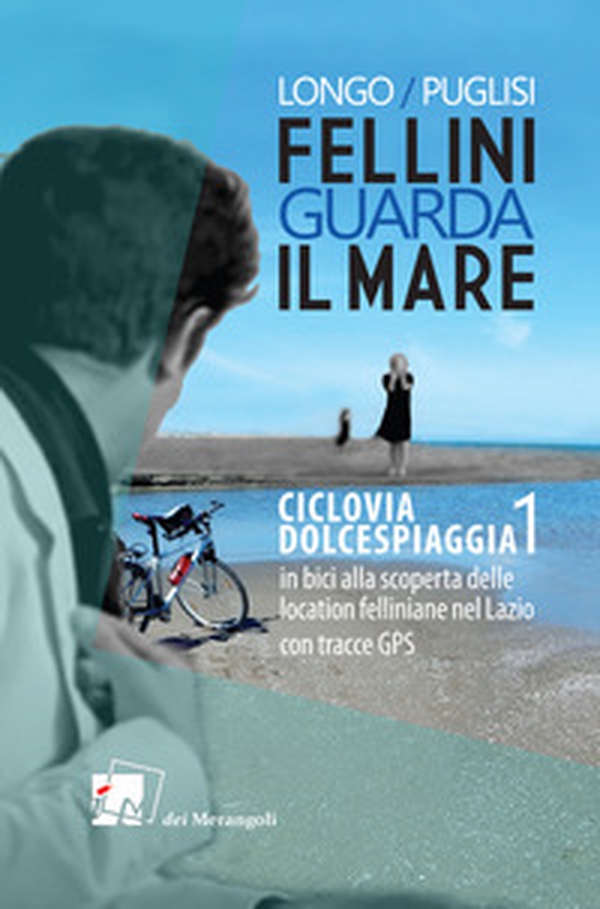 Fellini guarda il mare. Ciclovia Dolcespiaggia. In bici alla scoperta delle location felliniane nel Lazio - Librerie.coop Fellini guarda il mare. Ciclovia Dolcespiaggia. In bici alla scoperta delle location felliniane nel Lazio - Librerie.coop
