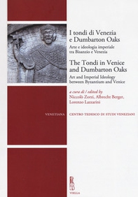 I tondi di Venezia e Dumbarton Oaks. Arte e ideologia imperiale tra Bisanzio e Venezia-The Tondi in Venice and Dumbarton Oaks. Art and Imperial Ideology between Byzantium and Venice - Librerie.coop