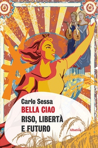 Bella Ciao. Riso, libertà e futuro - Librerie.coop