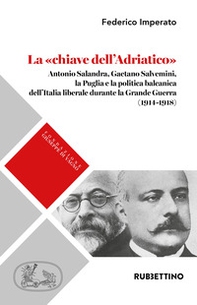 La «chiave dell'Adriatico». Antonio Salandra, Gaetano Salvemini, la Puglia e la politica balcanica dell'Italia liberale durante la Grande Guerra (1914-1918) - Librerie.coop