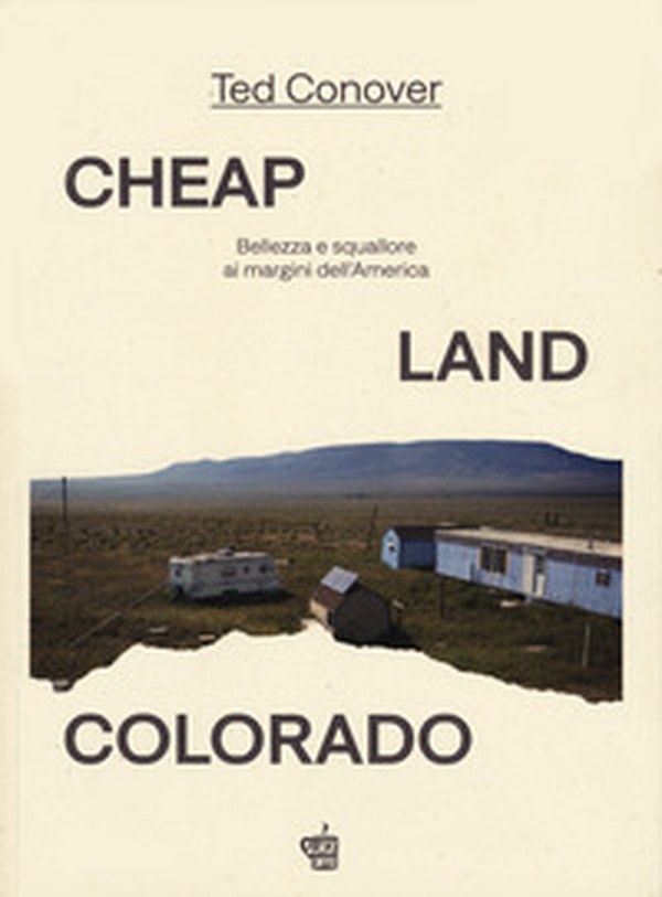 Cheap Land Colorado. Bellezza e squallore ai margini dell'America - Librerie.coop Cheap Land Colorado. Bellezza e squallore ai margini dell'America - Librerie.coop