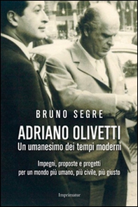 Adriano Olivetti. Un umanesimo dei tempi moderni. Impegni, proposte e progetti per un mondo più umano, più civile, più giusto - Librerie.coop