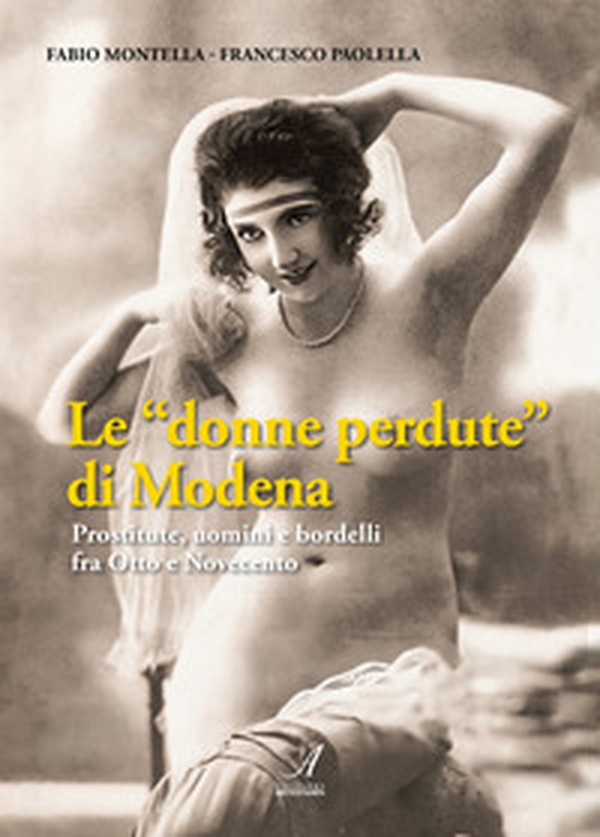 Le «donne perdute» di Modena. Prostitute, uomini e bordelli fra Otto e Novecento - Librerie.coop Le «donne perdute» di Modena. Prostitute, uomini e bordelli fra Otto e Novecento - Librerie.coop
