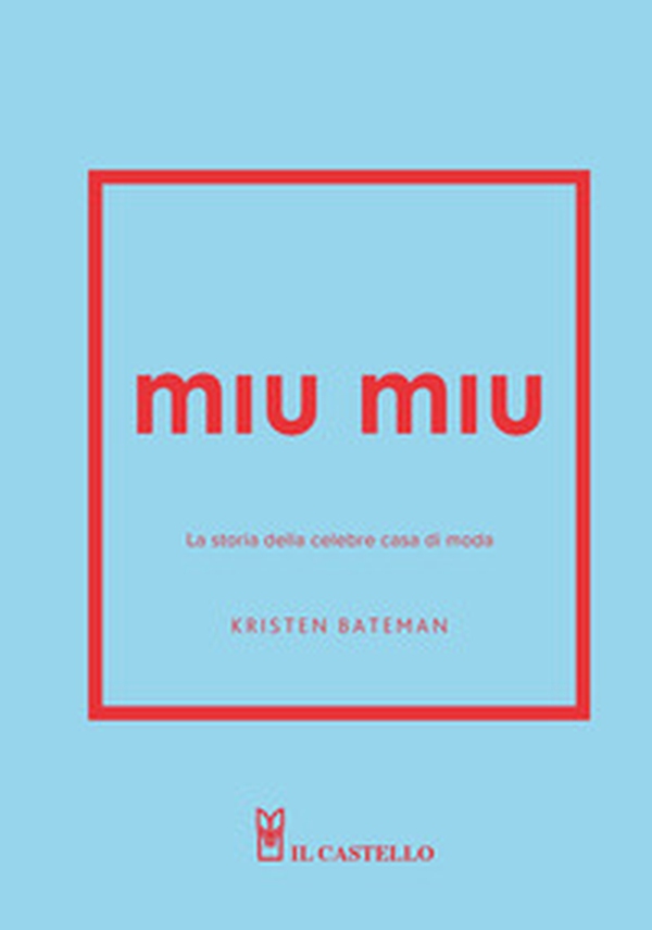 Miu Miu. La storia della celebre casa di moda - Librerie.coop Miu Miu. La storia della celebre casa di moda - Librerie.coop