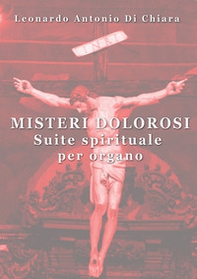Misteri dolorosi. Suite spirituale per organo - Librerie.coop