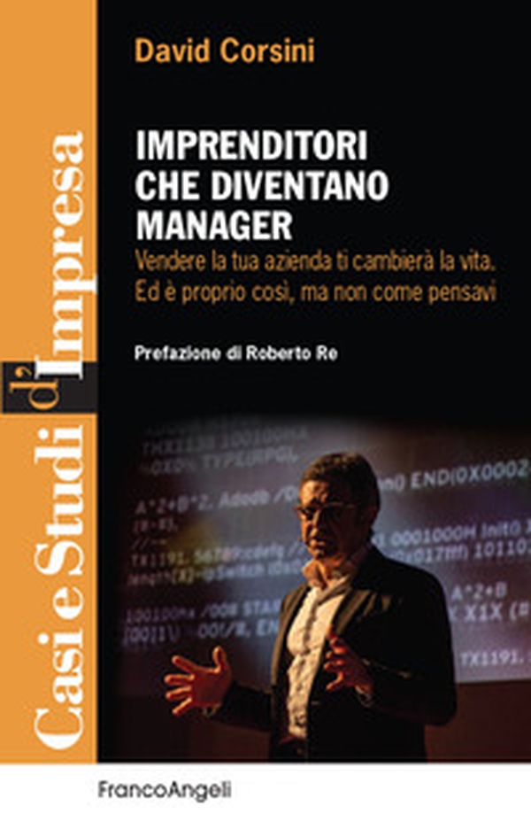 Imprenditori che diventano manager. Vendere la tua azienda ti cambierà la vita. Ed è proprio così, ma non come pensavi - Librerie.coop Imprenditori che diventano manager. Vendere la tua azienda ti cambierà la vita. Ed è proprio così, ma non come pensavi - Librerie.coop