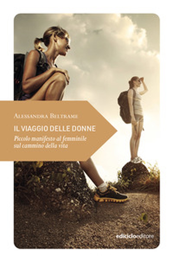 Il viaggio delle donne. Piccolo manifesto al femminile sul cammino della vita - Librerie.coop Il viaggio delle donne. Piccolo manifesto al femminile sul cammino della vita - Librerie.coop