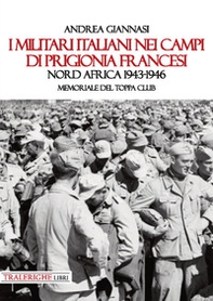 I militari italiani nei campi di prigionia francesi Nord Africa 1943-1946. Memoriale del Toppa club - Librerie.coop I militari italiani nei campi di prigionia francesi Nord Africa 1943-1946. Memoriale del Toppa club - Librerie.coop