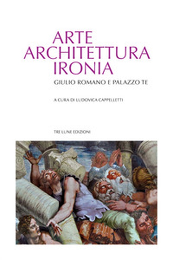 Arte architettura ironia. Gilulio Romano e palazzo Te - Librerie.coop Arte architettura ironia. Gilulio Romano e palazzo Te - Librerie.coop