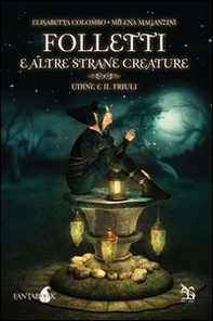 Folletti e altre strane creature. Udine e il Friuli - Librerie.coop Folletti e altre strane creature. Udine e il Friuli - Librerie.coop