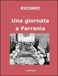 Una giornata a Ferrania. Ricordi - Librerie.coop