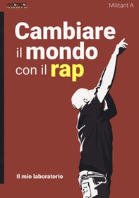 Cambiare il mondo con il rap. Il mio laboratorio - Librerie.coop