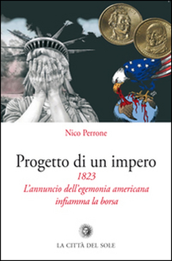 Progetto di un impero. 1823. L'annuncio dell'egemonia americana infiamma la borsa - Librerie.coop Progetto di un impero. 1823. L'annuncio dell'egemonia americana infiamma la borsa - Librerie.coop