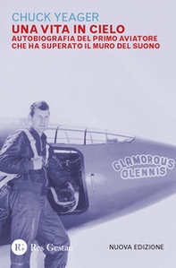 Una vita in cielo. Autobiografia del primo aviatore che ha superato il muro del suono - Librerie.coop