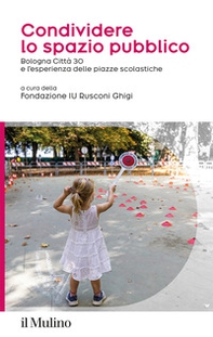 Condividere lo spazio pubblico. Bologna Città 30 e l'esperienza delle piazze scolastiche - Librerie.coop