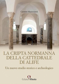 La cripta normanna di Alife. Un nuovo studio storico e archeologico - Librerie.coop La cripta normanna di Alife. Un nuovo studio storico e archeologico - Librerie.coop