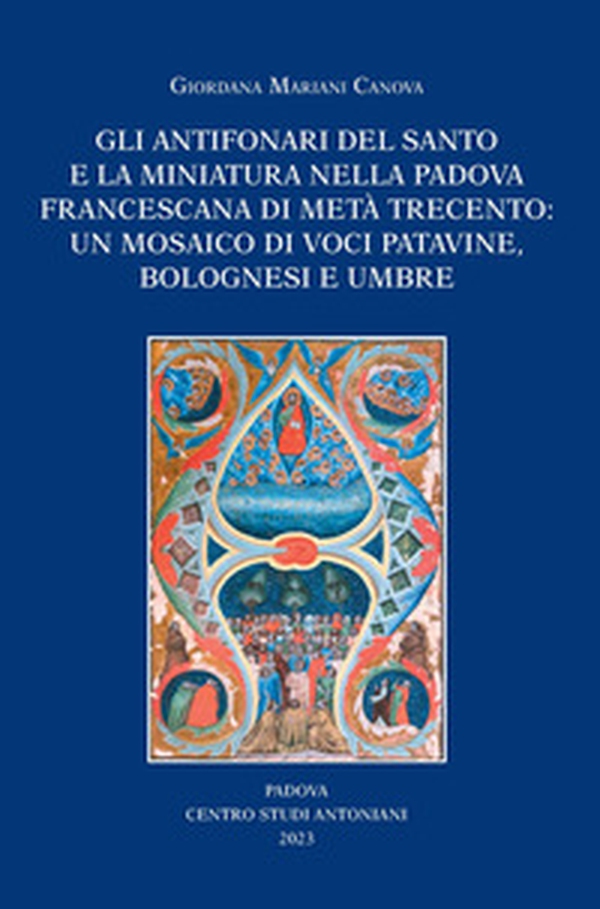 Gli antifonari del Santo e la miniatura nella Padova francescana di metà Trecento: un mosaico di voci patavine, bolognesi e umbre - Librerie.coop Gli antifonari del Santo e la miniatura nella Padova francescana di metà Trecento: un mosaico di voci patavine, bolognesi e umbre - Librerie.coop