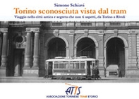 Torino sconosciuta vista dal tram. Viaggio nella città antica e segreta che non ti aspetti, da Torino a Rivoli - Librerie.coop