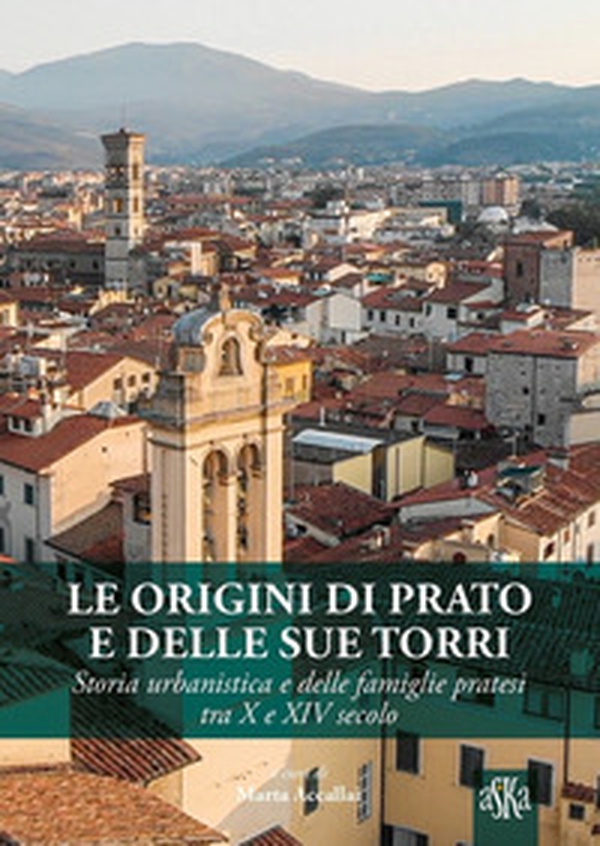 Le origini di Prato e delle sue torri. Storia urbanistica e delle famiglie pratesi tra X e XIV secolo - Librerie.coop Le origini di Prato e delle sue torri. Storia urbanistica e delle famiglie pratesi tra X e XIV secolo - Librerie.coop