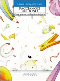 Facciamoci un dono. Come giocare con la prima infanzia - Librerie.coop