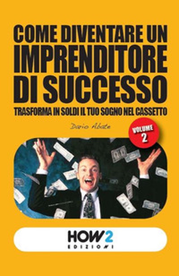 Come diventare un imprenditore di successo. Trasforma in soldi il tuo sogno nel cassetto - Librerie.coop Come diventare un imprenditore di successo. Trasforma in soldi il tuo sogno nel cassetto - Librerie.coop