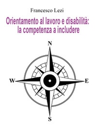 Orientamento al lavoro e disabilità: la competenza a includere. Il caso della Provincia di Terni, tra norma e realtà - Librerie.coop