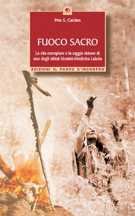 Fuoco sacro. la vita esemplare e la saggia visione di uno degli ultimi uomini-medicina Lakota - Librerie.coop