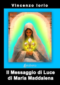 Il messaggio di Luce di Maria Maddalena - Librerie.coop