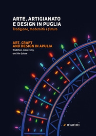 Arte, artigianato e design in Puglia. Tradizione, modernità e futuro. Ediz. italiana e inglese - Librerie.coop