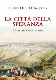 La città della speranza. Incontrare Gerusalemme - Librerie.coop