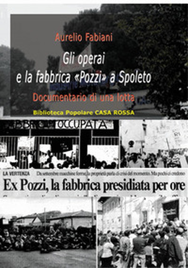 Gli operai e la fabbrica «Pozzi» a Spoleto. Documentario di una lotta - Librerie.coop Gli operai e la fabbrica «Pozzi» a Spoleto. Documentario di una lotta - Librerie.coop