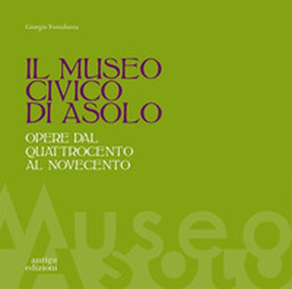Il museo civico di Asolo. Opere dal Quattrocento al Novecento - Librerie.coop Il museo civico di Asolo. Opere dal Quattrocento al Novecento - Librerie.coop
