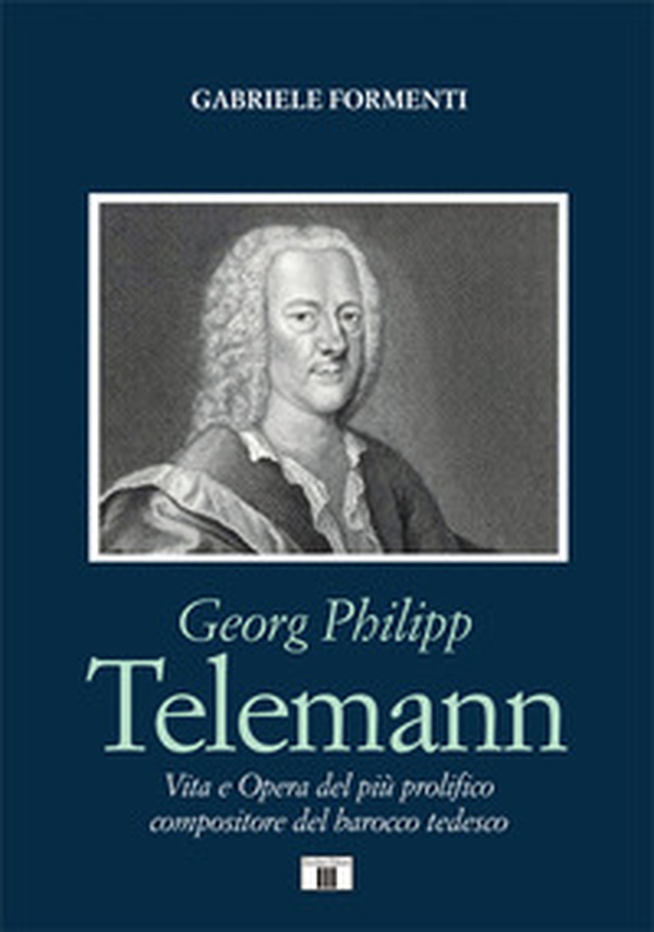 Georg Philipp Telemann. Vita e opera del più prolifico compositore del barocco tedesco - Librerie.coop Georg Philipp Telemann. Vita e opera del più prolifico compositore del barocco tedesco - Librerie.coop
