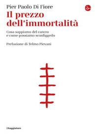 Il prezzo dell'immortalità. Cosa sappiamo del cancro e come possiamo sconfiggerlo - Librerie.coop Il prezzo dell'immortalità. Cosa sappiamo del cancro e come possiamo sconfiggerlo - Librerie.coop