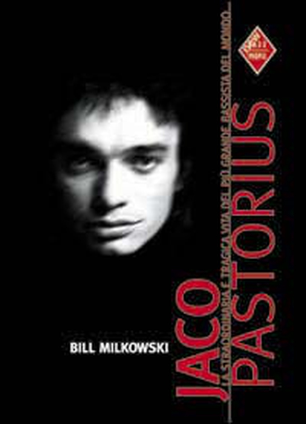 Jaco Pastorius. La straordinaria e tragica vita del più grande bassista del mondo - Librerie.coop