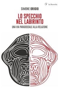 Lo specchio nel labirinto. Una via paradossale alla relazione - Librerie.coop