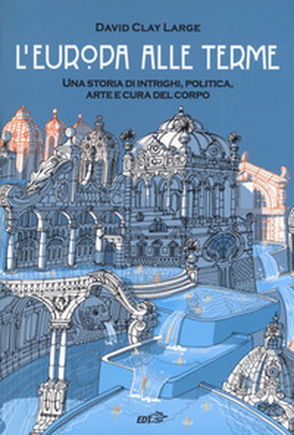 L'Europa alle terme. Una storia di intrighi, politica, arte e cura del corpo - Librerie.coop L'Europa alle terme. Una storia di intrighi, politica, arte e cura del corpo - Librerie.coop