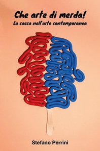 Che arte di merda! La cacca nell'arte contemporanea - Librerie.coop
