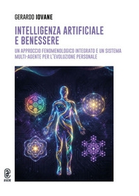 Intelligenza artificiale e benessere. Un approccio fenomenologico integrato e un sistema multi-agente per l'evoluzione personale - Librerie.coop
