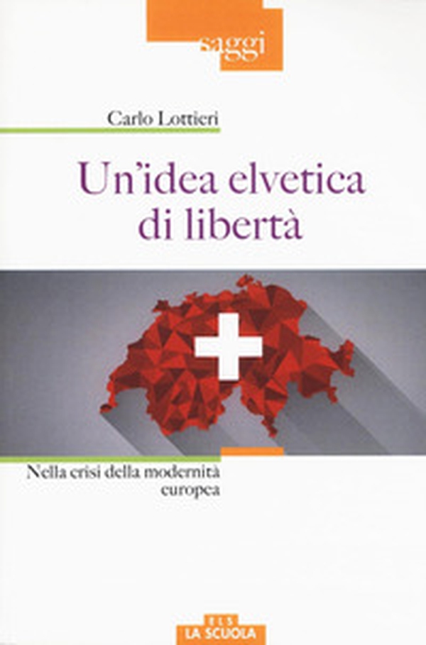Un'idea elvetica di libertà. Nella crisi della modernità europea - Librerie.coop Un'idea elvetica di libertà. Nella crisi della modernità europea - Librerie.coop