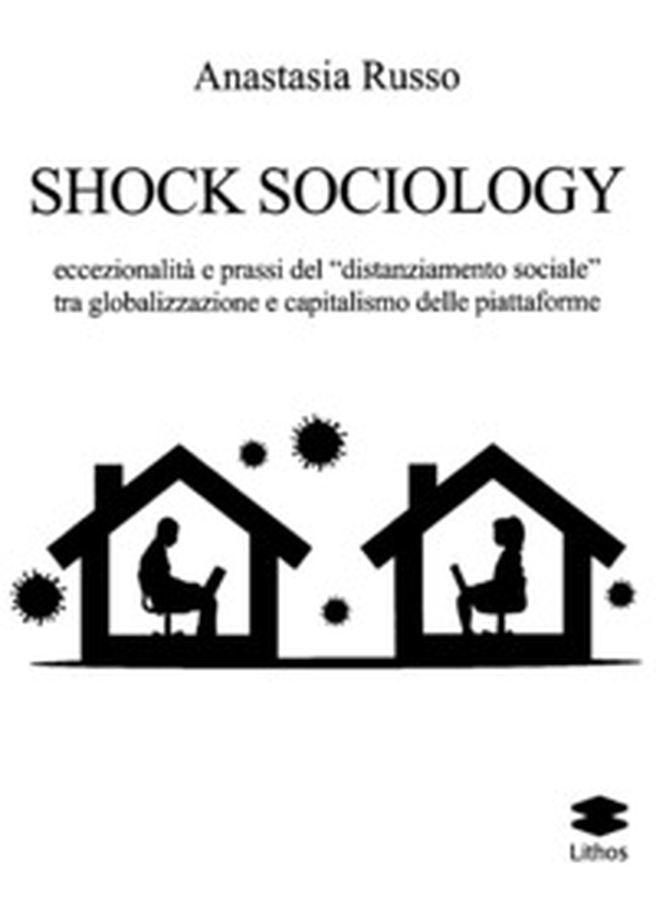Shock sociology. Eccezionalità e prassi del «distanziamento sociale» tra globalizzazione e capitalismo delle piattaforme - Librerie.coop Shock sociology. Eccezionalità e prassi del «distanziamento sociale» tra globalizzazione e capitalismo delle piattaforme - Librerie.coop